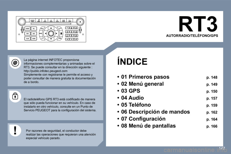 Peugeot 407 2006  Manual del propietario (in Spanish) �1�4�7
�R�T�3
�A�U�T�O�R�R�A�D�I�O�/�T�E�L�É�F�O�N�O�/�G�P�S
�Í�N�D�I�C�E 
�•�  �0�1� �P�r�i�m�e�r�o�s� �p�a�s�o�s � �p�.� �1�4�8
�•�  �0�2� �M�e�n�ú� �g�e�n�e�r�a�l � �p�.� �1�4�9
�•�  �0�3�