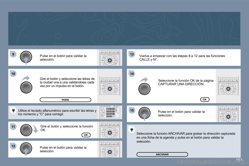 Peugeot 407 2006  Manual del propietario (in Spanish) �9
�1�1
�1�2 �1�3 
�1�5
�1�0
�1�4
�1�5�1
�P�u�l�s�e� �e�n� �e�l� �b�o�t�ó�n� �p�a�r�a� �v�a�l�i�d�a�r� �l�a�  
�s�e�l�e�c�c�i�ó�n�. 
�G�i�r�e� �e�l� �b�o�t�ó�n� �y� �s�e�l�e�c�c�i�o�n�e� �l�a�s� �l