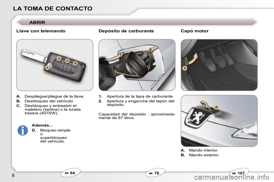 Peugeot 407 2006  Manual del propietario (in Spanish) �6
�L�A� �T�O�M�A� �D�E� �C�O�N�T�A�C�T�O
�A�B�R�I�R
�L�l�a�v�e� �c�o�n� �t�e�l�e�m�a�n�d�o
�A�. �  �D�e�s�p�l�i�e�g�u�e�/�p�l�i�e�g�u�e� �d�e� �l�a� �l�l�a�v�e�.
�B�. �  �D�e�s�b�l�o�q�u�e�o� �d�e�l�
