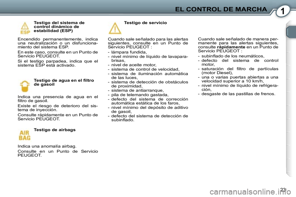 Peugeot 407 2006  Manual del propietario (in Spanish) �1�E�L� �C�O�N�T�R�O�L� �D�E� �M�A�R�C�H�A
�2�3
�T�e�s�t�i�g�o� �d�e�l� �s�i�s�t�e�m�a� �d�e�  
�c�o�n�t�r�o�l� �d�i�n�á�m�i�c�o� �d�e� 
�e�s�t�a�b�i�l�i�d�a�d� �(�E�S�P�)
�E�n�c�e�n�d�i�d�o�  �p�e�r