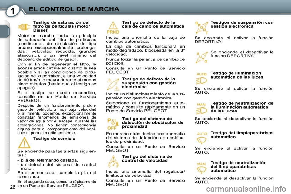 Peugeot 407 2006  Manual del propietario (in Spanish) �1�E�L� �C�O�N�T�R�O�L� �D�E� �M�A�R�C�H�A
�2�6
�T�e�s�t�i�g�o�s� �d�e� �s�u�s�p�e�n�s�i�ó�n� �c�o�n�  
�g�e�s�t�i�ó�n� �e�l�e�c�t�r�ó�n�i�c�a
�S�e�  �e�n�c�i�e�n�d�e�  �a�l�  �a�c�t�i�v�a�r�  �l�a