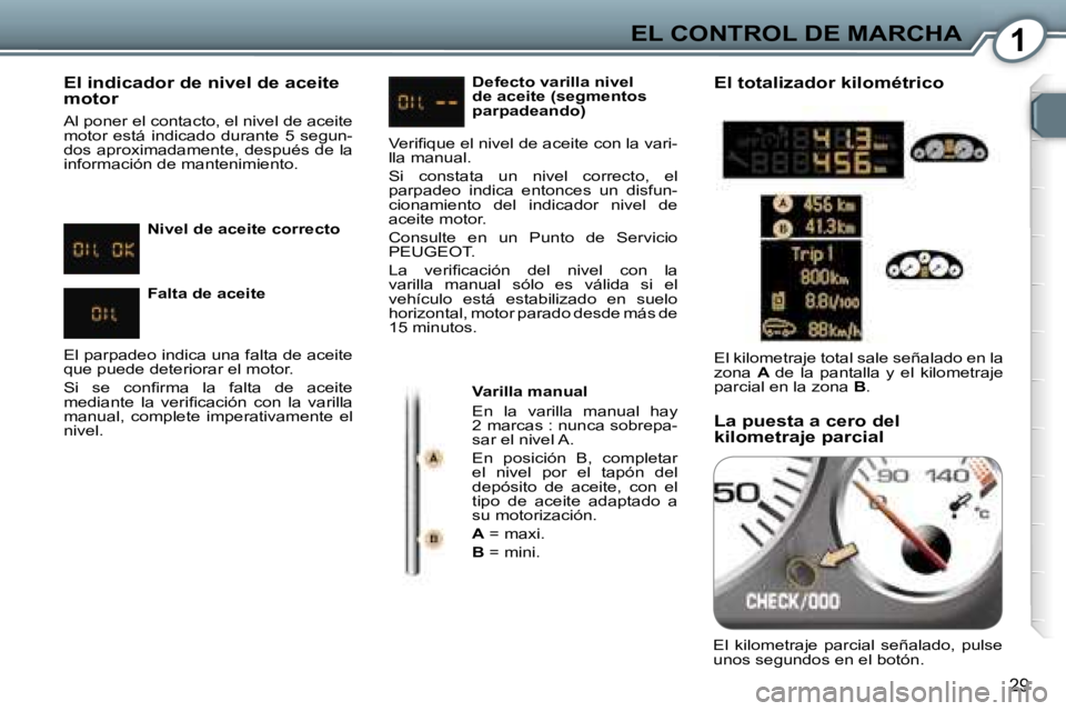 Peugeot 407 2006  Manual del propietario (in Spanish) �1�E�L� �C�O�N�T�R�O�L� �D�E� �M�A�R�C�H�A
�2�9
�E�l� �i�n�d�i�c�a�d�o�r� �d�e� �n�i�v�e�l� �d�e� �a�c�e�i�t�e�  
�m�o�t�o�r
�A�l� �p�o�n�e�r� �e�l� �c�o�n�t�a�c�t�o�,� �e�l� �n�i�v�e�l� �d�e� �a�c�e�