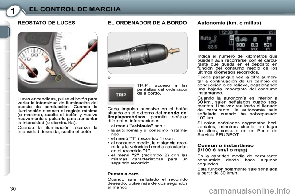 Peugeot 407 2006  Manual del propietario (in Spanish) �1�E�L� �C�O�N�T�R�O�L� �D�E� �M�A�R�C�H�A
�3�0
�E�L� �O�R�D�E�N�A�D�O�R� �D�E� �A� �B�O�R�D�O
�o�T�R�I�P� �:�  �a�c�c�e�s�o�  �a�  �l�a�s�  
�p�a�n�t�a�l�l�a�s�  �d�e�l�  �o�r�d�e�n�a�d�o�r� 
�d�e� �