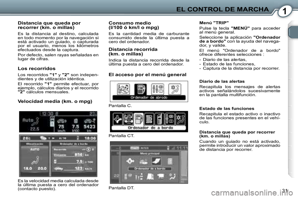 Peugeot 407 2006  Manual del propietario (in Spanish) �1�E�L� �C�O�N�T�R�O�L� �D�E� �M�A�R�C�H�A
�3�1
�D�i�s�t�a�n�c�i�a� �q�u�e� �q�u�e�d�a� �p�o�r�  
�r�e�c�o�r�r�e�r� �(�k�m�.� �o� �m�i�l�l�a�s�)
�E�s�  �l�a�  �d�i�s�t�a�n�c�i�a�  �a�l�  �d�e�s�t�i�n�