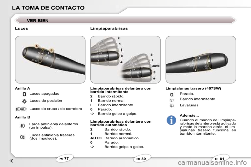 Peugeot 407 2006  Manual del propietario (in Spanish) �1�0
�L�A� �T�O�M�A� �D�E� �C�O�N�T�A�C�T�O
�V�E�R� �B�I�E�N
�L�u�c�e�s
�A�n�i�l�l�o� �A 
�A�n�i�l�l�o� �B �L�i�m�p�i�a�p�a�r�a�b�r�i�s�a�s� �d�e�l�a�n�t�e�r�o� �c�o�n�  
�b�a�r�r�i�d�o� �i�n�t�e�r�m�