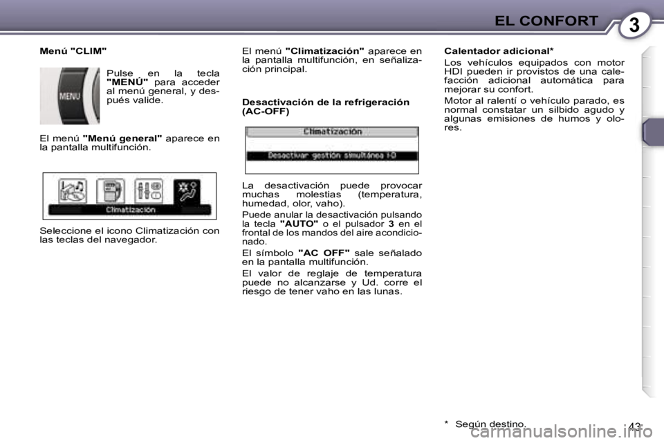 Peugeot 407 2006  Manual del propietario (in Spanish) �3�E�L� �C�O�N�F�O�R�T
�4�3
�M�e�n�ú� �"�C�L�I�M�"�P�u�l�s�e�  �e�n�  �l�a�  �t�e�c�l�a�  
�"�M�E�N�Ú�"�  �p�a�r�a�  �a�c�c�e�d�e�r� 
�a�l� �m�e�n�ú� �g�e�n�e�r�a�l�,� �y� �d�e�s�-
