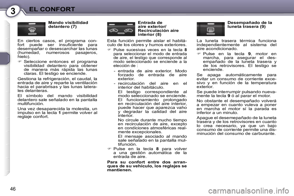 Peugeot 407 2006  Manual del propietario (in Spanish) �3�E�L� �C�O�N�F�O�R�T
�4�6
�M�a�n�d�o� �v�i�s�i�b�i�l�i�d�a�d�  
�d�e�l�a�n�t�e�r�o� �(�7�)
�E�n�  �c�i�e�r�t�o�s�  �c�a�s�o�s�,�  �e�l�  �p�r�o�g�r�a�m�a�  �c�o�n�-
�f�o�r�t�  �p�u�e�d�e�  �s�e�r�  