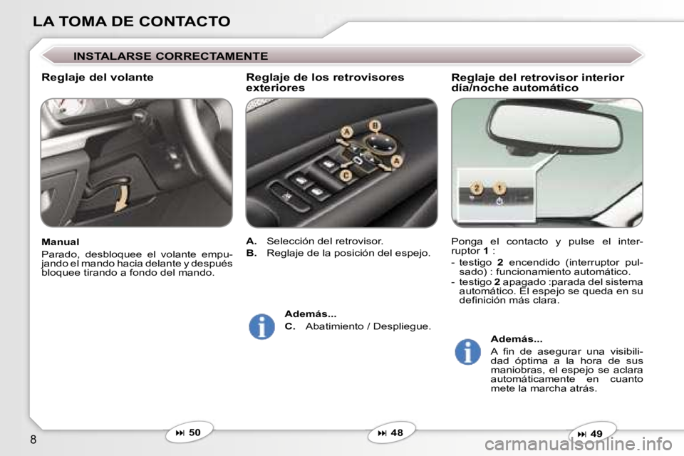 Peugeot 407 2006  Manual del propietario (in Spanish) �8
�L�A� �T�O�M�A� �D�E� �C�O�N�T�A�C�T�O
�R�e�g�l�a�j�e� �d�e�l� �r�e�t�r�o�v�i�s�o�r� �i�n�t�e�r�i�o�r�  
�d�í�a�/�n�o�c�h�e� �a�u�t�o�m�á�t�i�c�o
�P�o�n�g�a�  �e�l�  �c�o�n�t�a�c�t�o�  �y�  �p�u�