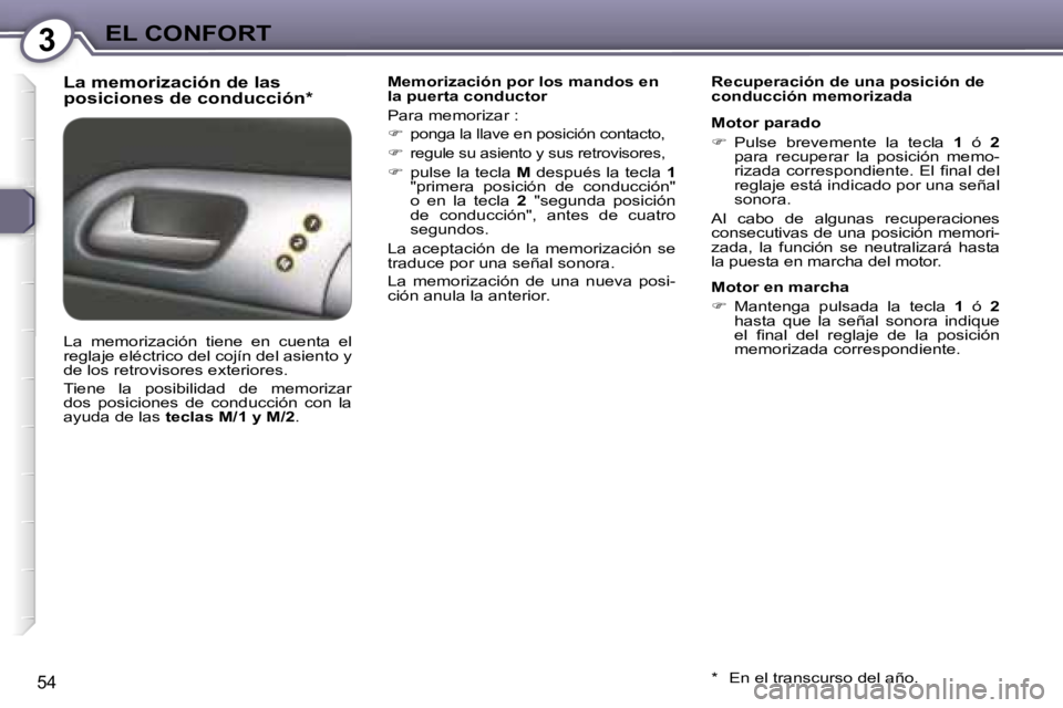 Peugeot 407 2006  Manual del propietario (in Spanish) �3�E�L� �C�O�N�F�O�R�T
�5�4
�L�a� �m�e�m�o�r�i�z�a�c�i�ó�n� �d�e� �l�a�s�  
�p�o�s�i�c�i�o�n�e�s� �d�e� �c�o�n�d�u�c�c�i�ó�n�*�M�e�m�o�r�i�z�a�c�i�ó�n� �p�o�r� �l�o�s� �m�a�n�d�o�s� �e�n�  
�l�a� �