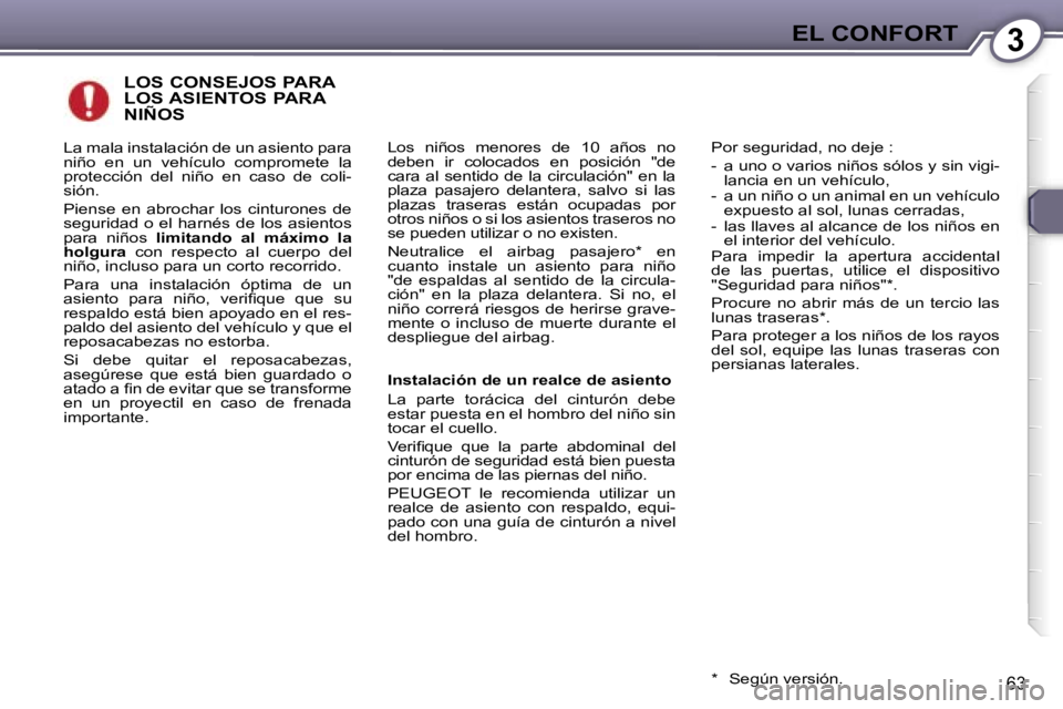 Peugeot 407 2006  Manual del propietario (in Spanish) �3�E�L� �C�O�N�F�O�R�T
�6�3
�L�O�S� �C�O�N�S�E�J�O�S� �P�A�R�A�  
�L�O�S� �A�S�I�E�N�T�O�S� �P�A�R�A� 
�N�I�Ñ�O�S
�L�o�s�  �n�i�ñ�o�s�  �m�e�n�o�r�e�s�  �d�e�  �1�0�  �a�ñ�o�s�  �n�o�  
�d�e�b�e�n�