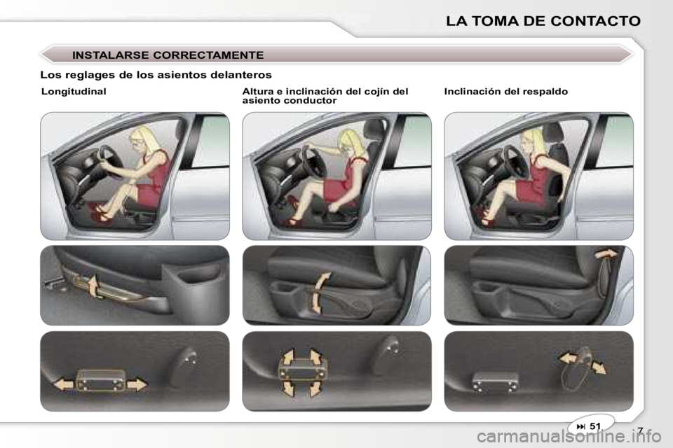 Peugeot 407 2006  Manual del propietario (in Spanish) �7
�L�A� �T�O�M�A� �D�E� �C�O�N�T�A�C�T�O
�I�N�S�T�A�L�A�R�S�E� �C�O�R�R�E�C�T�A�M�E�N�T�E
�� �5�1
�L�o�s� �r�e�g�l�a�g�e�s� �d�e� �l�o�s� �a�s�i�e�n�t�o�s� �d�e�l�a�n�t�e�r�o�s
�L�o�n�g�i�t�u�d�i�
