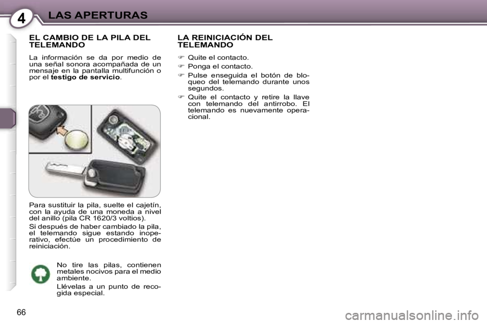 Peugeot 407 2006  Manual del propietario (in Spanish) �4�L�A�S� �A�P�E�R�T�U�R�A�S
�6�6
�E�L� �C�A�M�B�I�O� �D�E� �L�A� �P�I�L�A� �D�E�L�  
�T�E�L�E�M�A�N�D�O
�L�a�  �i�n�f�o�r�m�a�c�i�ó�n�  �s�e�  �d�a�  �p�o�r�  �m�e�d�i�o�  �d�e�  
�u�n�a�  �s�e�ñ�a