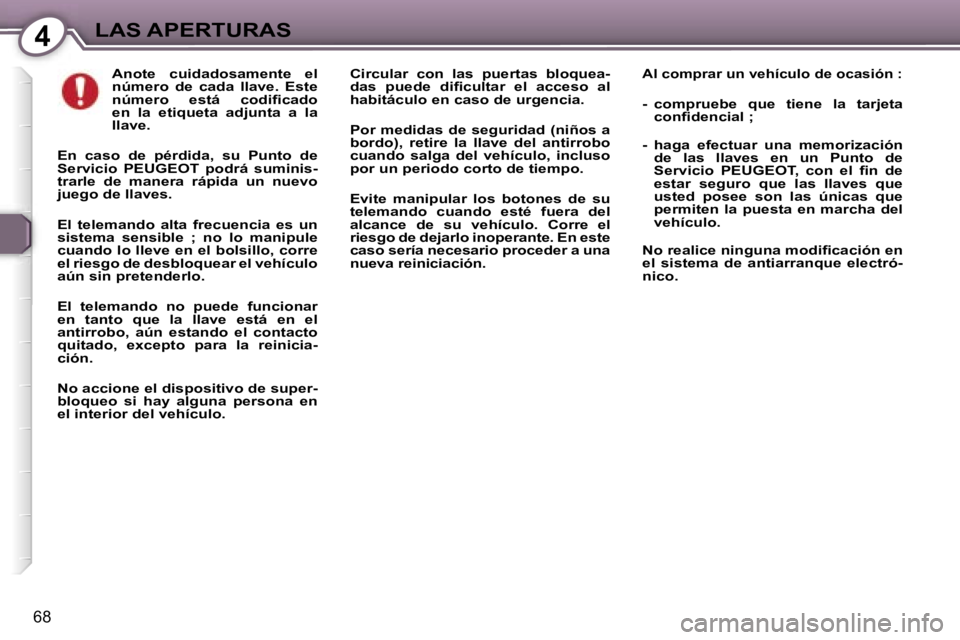 Peugeot 407 2006  Manual del propietario (in Spanish) �4�L�A�S� �A�P�E�R�T�U�R�A�S
�6�8
�A�n�o�t�e�  �c�u�i�d�a�d�o�s�a�m�e�n�t�e�  �e�l�  
�n�ú�m�e�r�o�  �d�e�  �c�a�d�a�  �l�l�a�v�e�.�  �E�s�t�e� 
�n�ú�m�e�r�o�  �e�s�t�á�  �c�o�d�i�ﬁ�c�a�d�o� 
�e�