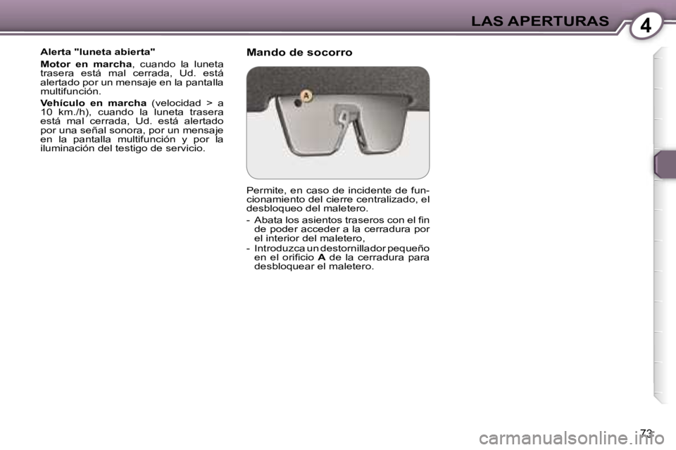 Peugeot 407 2006  Manual del propietario (in Spanish) �4�L�A�S� �A�P�E�R�T�U�R�A�S
�7�3
�A�l�e�r�t�a� �"�l�u�n�e�t�a� �a�b�i�e�r�t�a�" 
�M�o�t�o�r�  �e�n�  �m�a�r�c�h�a�,�  �c�u�a�n�d�o�  �l�a�  �l�u�n�e�t�a� 
�t�r�a�s�e�r�a�  �e�s�t�á�  �m�a�l�