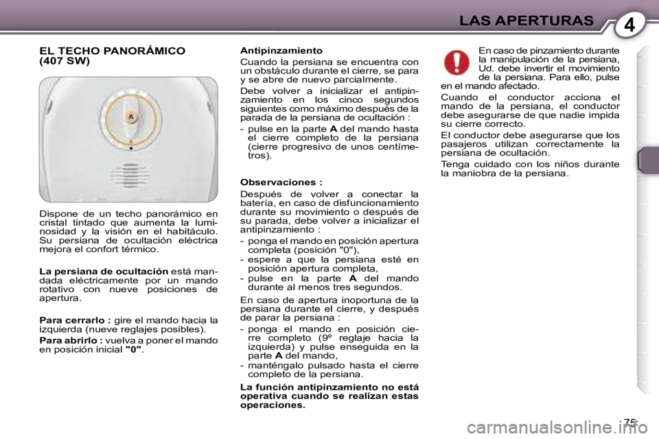 Peugeot 407 2006  Manual del propietario (in Spanish) �4�L�A�S� �A�P�E�R�T�U�R�A�S
�7�5
�A�n�t�i�p�i�n�z�a�m�i�e�n�t�o�  
�C�u�a�n�d�o� �l�a� �p�e�r�s�i�a�n�a� �s�e� �e�n�c�u�e�n�t�r�a� �c�o�n�  
�u�n� �o�b�s�t�á�c�u�l�o� �d�u�r�a�n�t�e� �e�l� �c�i�e�r�