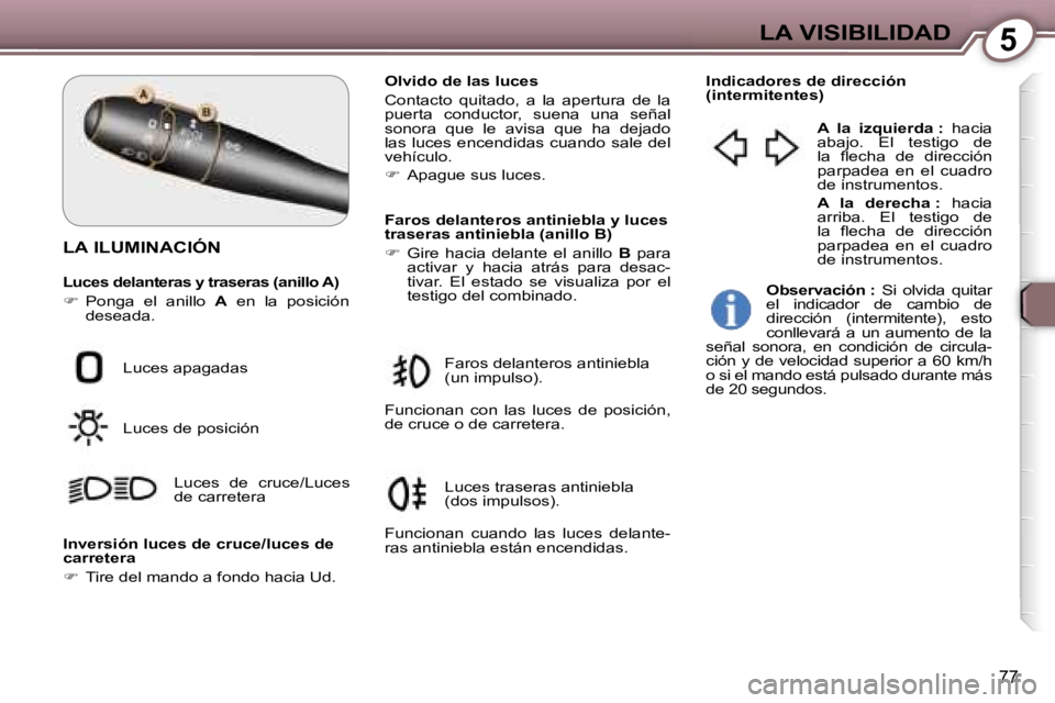 Peugeot 407 2006  Manual del propietario (in Spanish) �5�L�A� �V�I�S�I�B�I�L�I�D�A�D
�7�7
�L�A� �I�L�U�M�I�N�A�C�I�Ó�N
�L�u�c�e�s� �d�e�l�a�n�t�e�r�a�s� �y� �t�r�a�s�e�r�a�s� �(�a�n�i�l�l�o� �A�)
�� �P�o�n�g�a�  �e�l�  �a�n�i�l�l�o�  �A�  �e�n�  �l�a