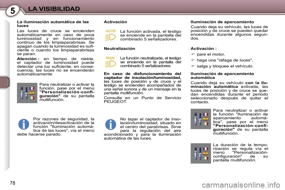 Peugeot 407 2006  Manual del propietario (in Spanish) �5�L�A� �V�I�S�I�B�I�L�I�D�A�D
�7�8
�L�a� �i�l�u�m�i�n�a�c�i�ó�n� �a�u�t�o�m�á�t�i�c�a� �d�e� �l�a�s�  
�l�u�c�e�s 
�L�a�s�  �l�u�c�e�s�  �d�e�  �c�r�u�c�e�  �s�e�  �e�n�c�i�e�n�d�e�n�  
�a�u�t�o�m�