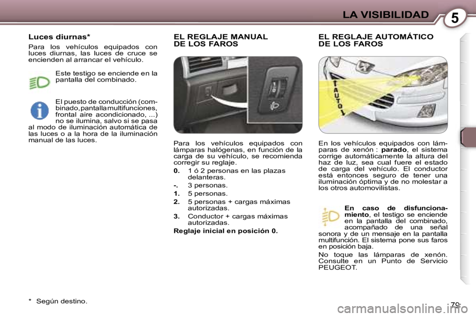 Peugeot 407 2006  Manual del propietario (in Spanish) �5�L�A� �V�I�S�I�B�I�L�I�D�A�D
�7�9
�E�L� �R�E�G�L�A�J�E� �M�A�N�U�A�L 
�D�E� �L�O�S� �F�A�R�O�S�E�L� �R�E�G�L�A�J�E� �A�U�T�O�M�Á�T�I�C�O� 
�D�E� �L�O�S� �F�A�R�O�S
�E�n�  �c�a�s�o�  �d�e�  �d�i�s�f