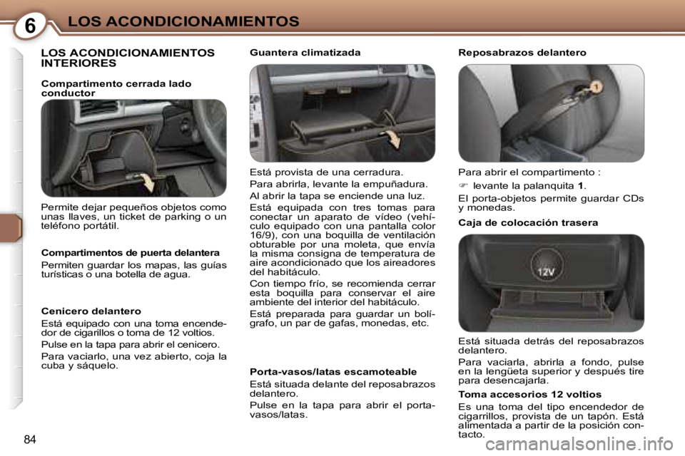 Peugeot 407 2006  Manual del propietario (in Spanish) �6�L�O�S� �A�C�O�N�D�I�C�I�O�N�A�M�I�E�N�T�O�S
�8�4
�L�O�S� �A�C�O�N�D�I�C�I�O�N�A�M�I�E�N�T�O�S�  
�I�N�T�E�R�I�O�R�E�S
�E�s�t�á� �p�r�o�v�i�s�t�a� �d�e� �u�n�a� �c�e�r�r�a�d�u�r�a�.�  
�P�a�r�a� �a