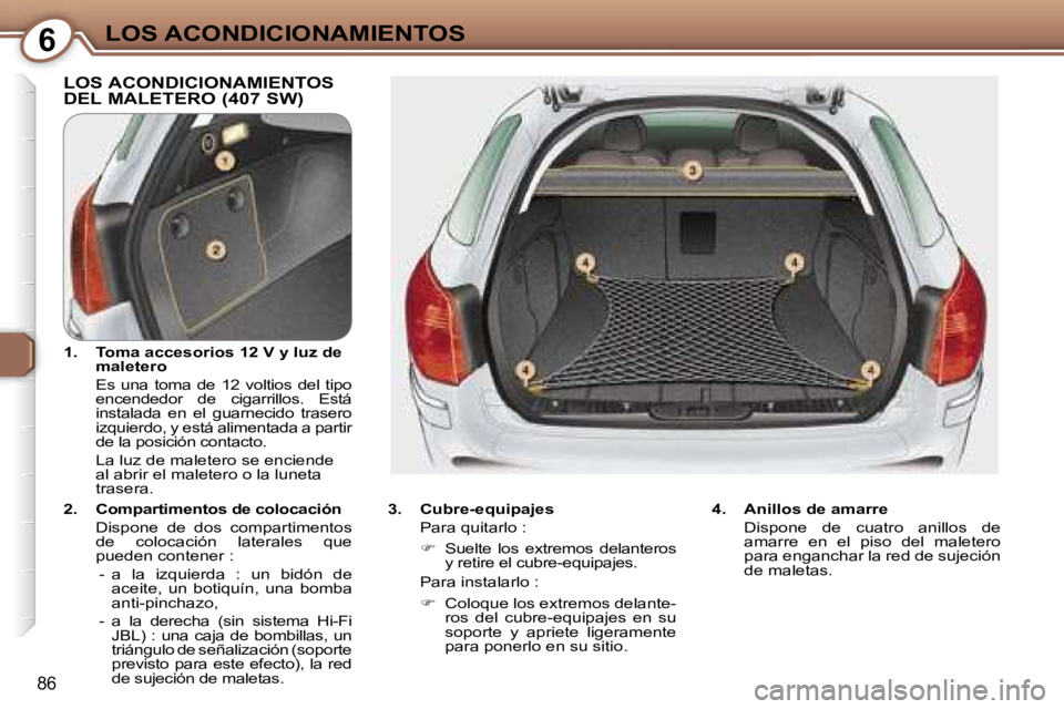 Peugeot 407 2006  Manual del propietario (in Spanish) �6�L�O�S� �A�C�O�N�D�I�C�I�O�N�A�M�I�E�N�T�O�S
�8�6
�L�O�S� �A�C�O�N�D�I�C�I�O�N�A�M�I�E�N�T�O�S�  
�D�E�L� �M�A�L�E�T�E�R�O� �(�4�0�7� �S�W�)
�3�.�  �C�u�b�r�e�-�e�q�u�i�p�a�j�e�s 
�  �P�a�r�a� �q�u�