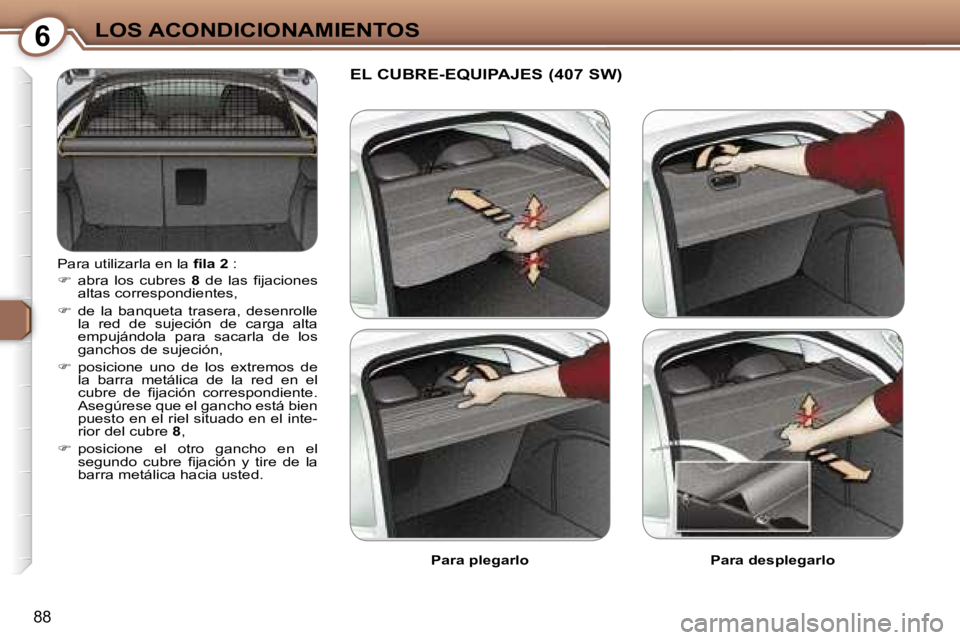 Peugeot 407 2006  Manual del propietario (in Spanish) �6�L�O�S� �A�C�O�N�D�I�C�I�O�N�A�M�I�E�N�T�O�S
�8�8
�P�a�r�a� �u�t�i�l�i�z�a�r�l�a� �e�n� �l�a� �ﬁ�l�a� �2� �:
� �  �a�b�r�a�  �l�o�s�  �c�u�b�r�e�s�  �8� �d�e�  �l�a�s�  �ﬁ�j�a�c�i�o�n�e�s� 
�