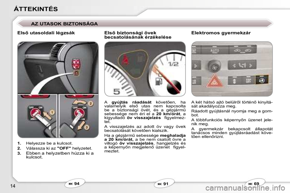 Peugeot 407 2006  Kezelési útmutató (in Hungarian) �1�4
�Á�T�T�E�K�I�N�T�É�S
�A�Z� �U�T�A�S�O�K� �B�I�Z�T�O�N�S�Á�G�A
�E�l�s5� �u�t�a�s�o�l�d�a�l�i� �l�é�g�z�s�á�k �E�l�e�k�t�r�o�m�o�s� �g�y�e�r�m�e�k�z�á�r
�1�.�  �H�e�l�y�e�z�z�e� �b�e� �a� �k