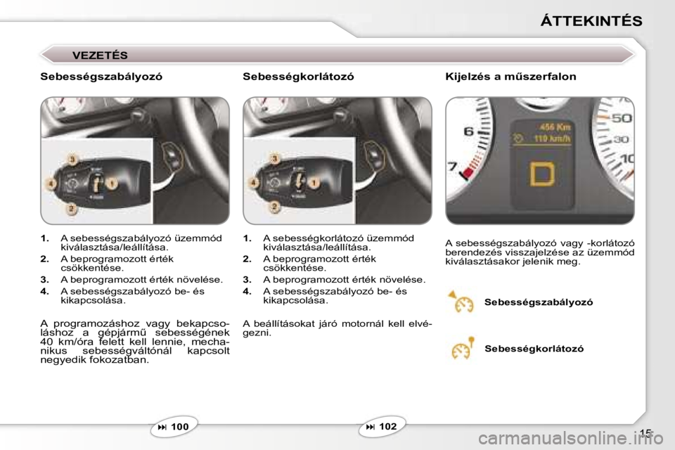 Peugeot 407 2006  Kezelési útmutató (in Hungarian) �1�5
�Á�T�T�E�K�I�N�T�É�S
�V�E�Z�E�T�É�S
�S�e�b�e�s�s�é�g�s�z�a�b�á�l�y�o�z�ó �K�i�j�e�l�z�é�s� �a� �mC�s�z�e�r�f�a�l�o�n
�1�.�  �A� �s�e�b�e�s�s�é�g�s�z�a�b�á�l�y�o�z�ó� �ü�z�e�m�m�ó�d� 