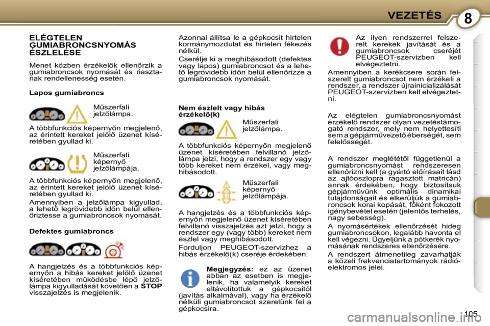 Peugeot 407 2006  Kezelési útmutató (in Hungarian) �8�V�E�Z�E�T�É�S
�1�0�5
�E�L�É�G�T�E�L�E�N�  
�G�U�M�I�A�B�R�O�N�C�S�N�Y�O�M�Á�S� 
�É�S�Z�L�E�L�É�S�E� 
�M�e�n�e�t�  �k�ö�z�b�e�n�  �é�r�z�é�k�e�l5�k�  �e�l�l�e�n5�r�z�i�k�  �a�  
�g�u�m�i�a