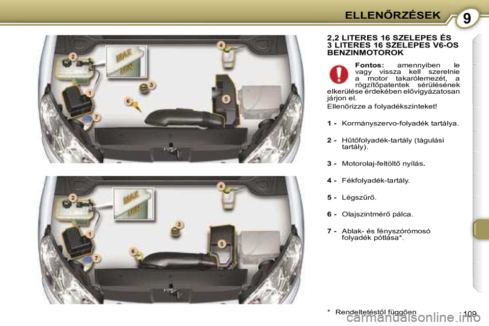 Peugeot 407 2006  Kezelési útmutató (in Hungarian) �9�E�L�L�E�N4�R�Z�É�S�E�K
�1�0�9
�2�,�2� �L�I�T�E�R�E�S� �1�6� �S�Z�E�L�E�P�E�S� �É�S�  
�3� �L�I�T�E�R�E�S� �1�6� �S�Z�E�L�E�P�E�S� �V�6�-�O�S� 
�B�E�N�Z�I�N�M�O�T�O�R�O�K
�*�  �R�e�n�d�e�l�t�e�t�