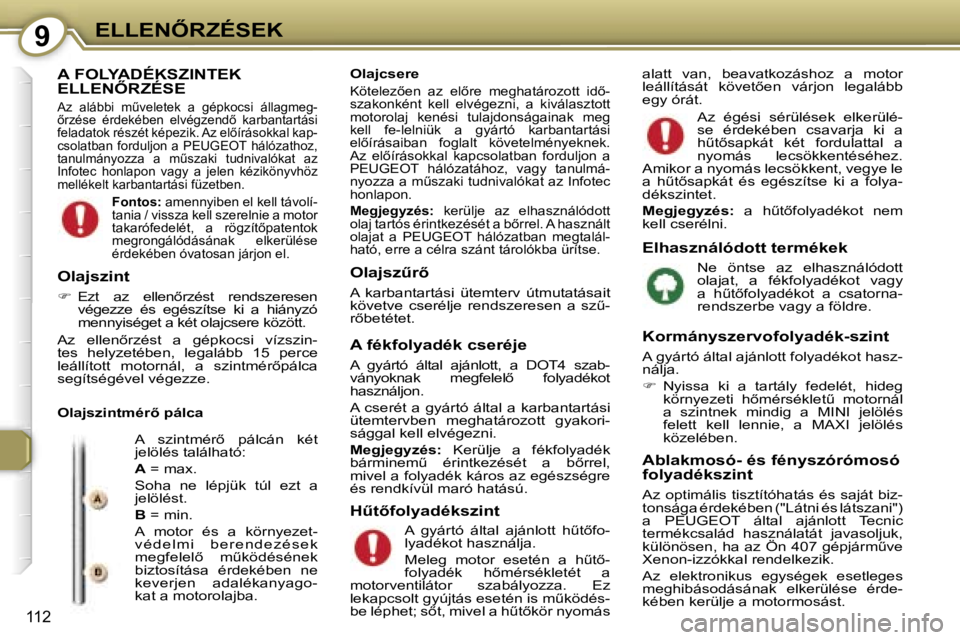 Peugeot 407 2006  Kezelési útmutató (in Hungarian) �9�E�L�L�E�N4�R�Z�É�S�E�K
�1�1�2
�A� �F�O�L�Y�A�D�É�K�S�Z�I�N�T�E�K�  
�E�L�L�E�N4�R�Z�É�S�E
�A�z�  �a�l�á�b�b�i�  �mC�v�e�l�e�t�e�k�  �a�  �g�é�p�k�o�c�s�i�  �á�l�l�a�g�m�e�g�- 
5�r�z�é�s�