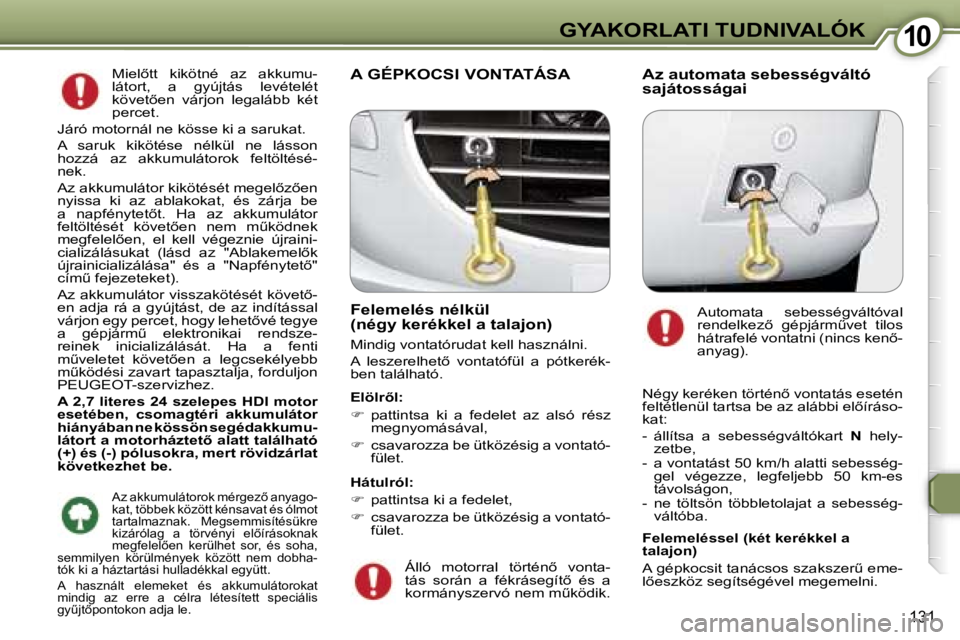 Peugeot 407 2006  Kezelési útmutató (in Hungarian) �1�0�G�Y�A�K�O�R�L�A�T�I� �T�U�D�N�I�V�A�L�Ó�K
�1�3�1
�M�i�e�l5�t�t�  �k�i�k�ö�t�n�é�  �a�z�  �a�k�k�u�m�u�- 
�l�á�t�o�r�t�,�  �a�  �g�y�ú�j�t�á�s�  �l�e�v�é�t�e�l�é�t� 
�k�ö�v�e�t5�e�n�  �