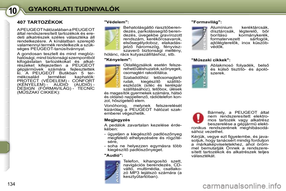 Peugeot 407 2006  Kezelési útmutató (in Hungarian) �1�0�G�Y�A�K�O�R�L�A�T�I� �T�U�D�N�I�V�A�L�Ó�K
�1�3�4
�4�0�7� �T�A�R�T�O�Z�É�K�O�K
�A� �P�E�U�G�E�O�T� �h�á�l�ó�z�a�t�á�b�a�n� �a� �P�E�U�G�E�O�T�  
�á�l�t�a�l� �r�e�n�d�s�z�e�r�e�s�í�t�e�t�t� 
