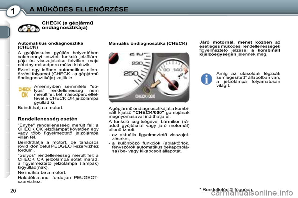 Peugeot 407 2006  Kezelési útmutató (in Hungarian) �1�A� �MB�K�Ö�D�É�S� �E�L�L�E�N�R�Z�É�S�E
�2�0
�C�H�E�C�K� �(�a� �g�é�p�j�á�r�mC�  
�ö�n�d�i�a�g�n�o�s�z�t�i�k�á�j�a�)
�R�e�n�d�e�l�l�e�n�e�s�s�é�g� �e�s�e�t�é�n
�"�E�n�y�h�e�"�  