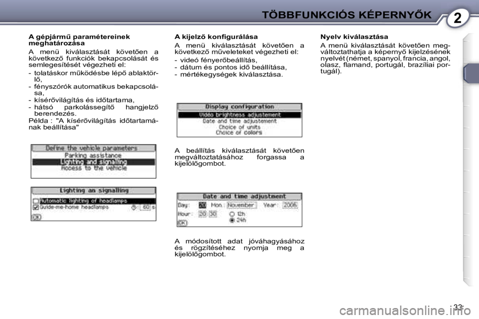 Peugeot 407 2006  Kezelési útmutató (in Hungarian) �2�T�Ö�B�B�F�U�N�K�C�I�Ó�S� �K�É�P�E�R�N�Y4�K
�3�3
�A� �g�é�p�j�á�r�mC� �p�a�r�a�m�é�t�e�r�e�i�n�e�k�  
�m�e�g�h�a�t�á�r�o�z�á�s�a 
�A�  �m�e�n�ü�  �k�i�v�á�l�a�s�z�t�á�s�á�t�  �k�ö�v�e