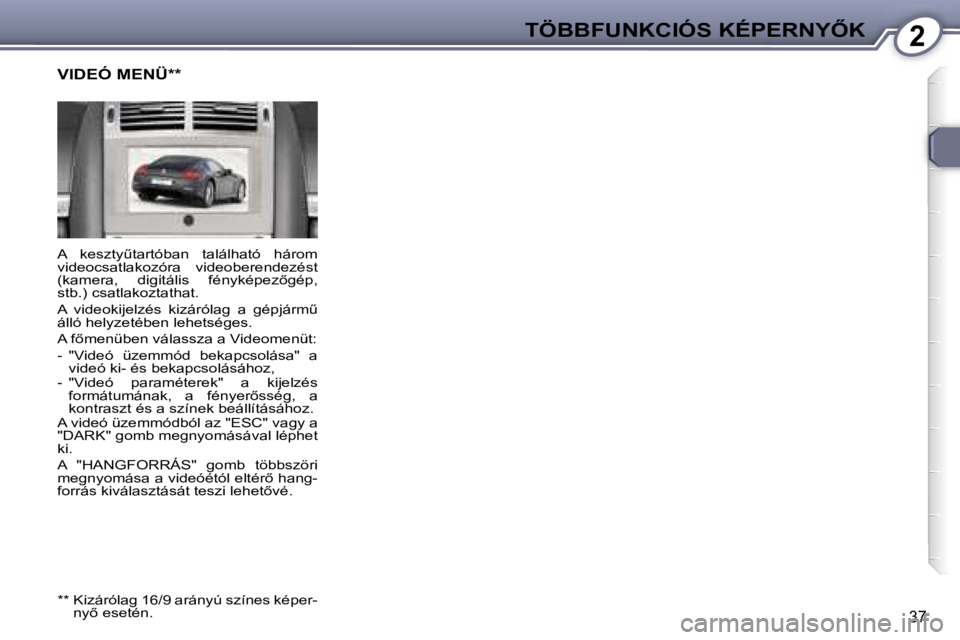 Peugeot 407 2006  Kezelési útmutató (in Hungarian) �2�T�Ö�B�B�F�U�N�K�C�I�Ó�S� �K�É�P�E�R�N�Y4�K
�3�7
�A�  �k�e�s�z�t�yC�t�a�r�t�ó�b�a�n�  �t�a�l�á�l�h�a�t�ó�  �h�á�r�o�m�  
�v�i�d�e�o�c�s�a�t�l�a�k�o�z�ó�r�a�  �v�i�d�e�o�b�e�r�e�n�d�e�z�é�