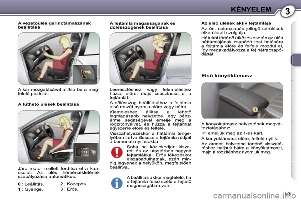 Peugeot 407 2006  Kezelési útmutató (in Hungarian) �3�K�É�N�Y�E�L�E�M
�5�3
�A� �f�e�j�t�á�m�l�a� �m�a�g�a�s�s�á�g�á�n�a�k� �é�s�  
�d5�l�é�s�s�z�ö�g�é�n�e�k� �b�e�á�l�l�í�t�á�s�a�A�z� �e�l�s5� �ü�l�é�s�e�k� �a�k�t�í�v� �f�e�j�t�á�m�l�