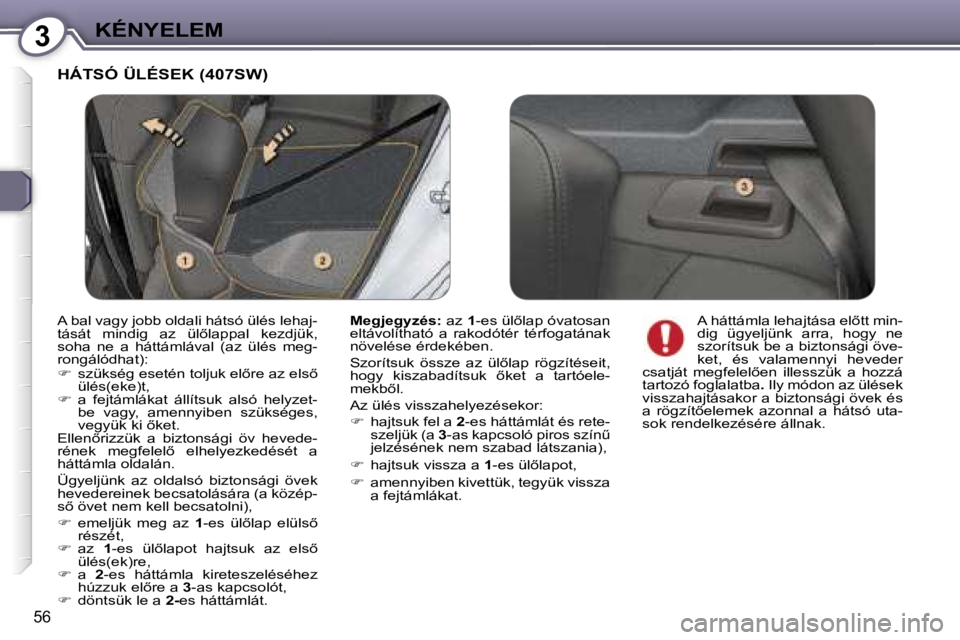 Peugeot 407 2006  Kezelési útmutató (in Hungarian) �3�K�É�N�Y�E�L�E�M
�5�6
�H�Á�T�S�Ó� �Ü�L�É�S�E�K� �(�4�0�7�S�W�)
�M�e�g�j�e�g�y�z�é�s�:� �a�z� �1�-�e�s� �ü�l5�l�a�p� �ó�v�a�t�o�s�a�n� 
�e�l�t�á�v�o�l�í�t�h�a�t�ó�  �a�  �r�a�k�o�d�ó�t�