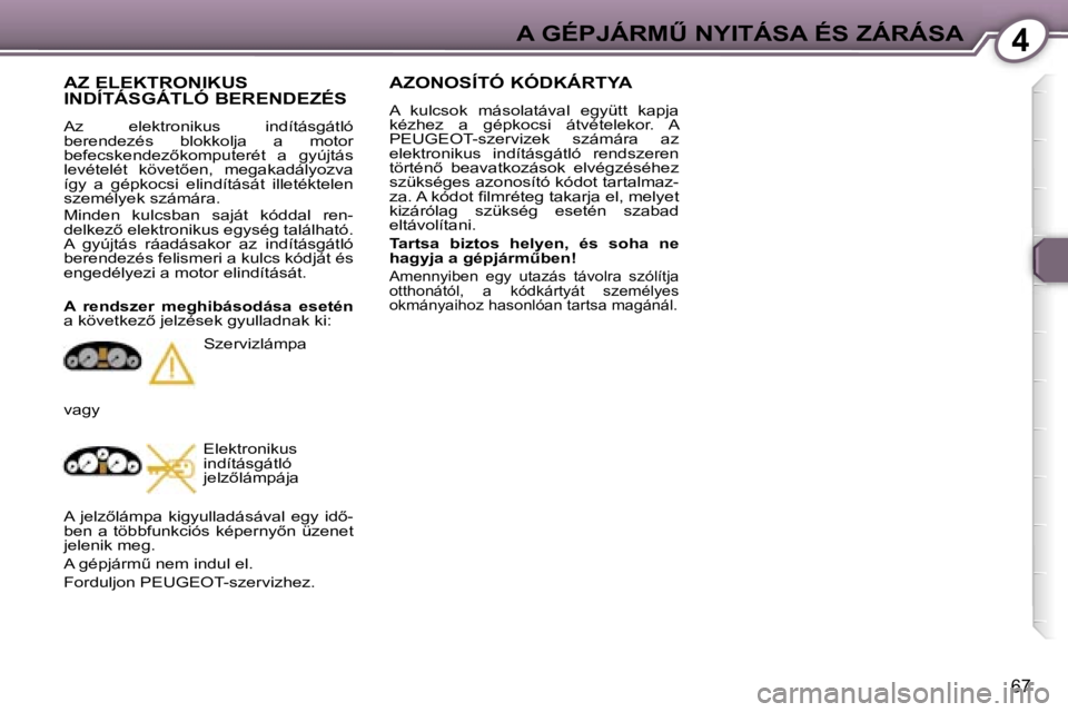 Peugeot 407 2006  Kezelési útmutató (in Hungarian) �4�A� �G�É�P�J�Á�R�MB� �N�Y�I�T�Á�S�A� �É�S� �Z�Á�R�Á�S�A
�6�7
�A�Z�O�N�O�S�Í�T�Ó� �K�Ó�D�K�Á�R�T�Y�A
�A�  �k�u�l�c�s�o�k�  �m�á�s�o�l�a�t�á�v�a�l�  �e�g�y�ü�t�t�  �k�a�p�j�a�  
�k�é�z�