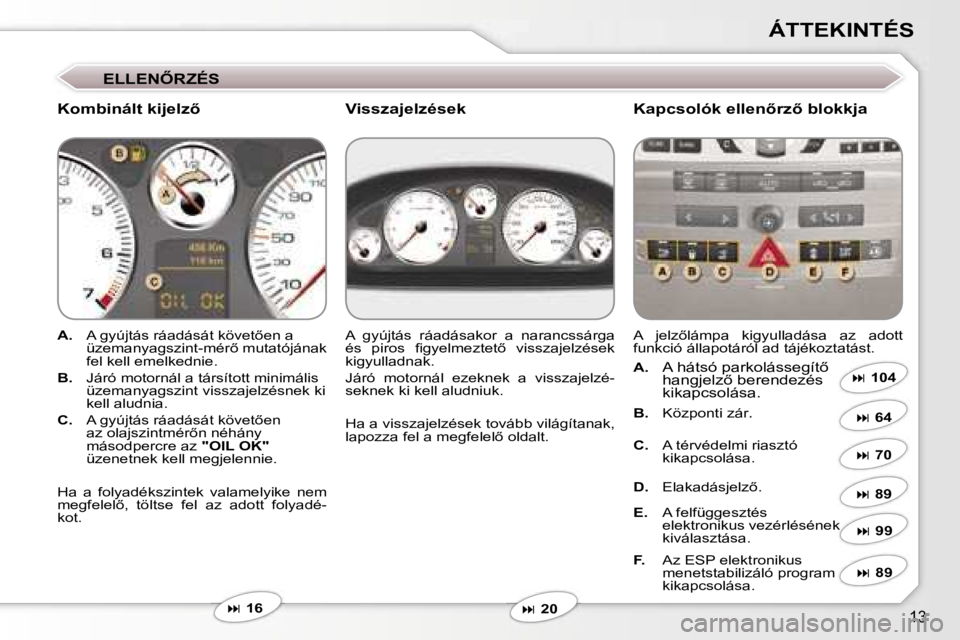 Peugeot 407 2006  Kezelési útmutató (in Hungarian) �1�3
�Á�T�T�E�K�I�N�T�É�S
�E�L�L�E�N4�R�Z�É�S
�K�o�m�b�i�n�á�l�t� �k�i�j�e�l�z5 �K�a�p�c�s�o�l�ó�k� �e�l�l�e�n5�r�z5� �b�l�o�k�k�j�a
�A�.�  �A� �g�y�ú�j�t�á�s� �r�á�a�d�á�s�á�t� �k�ö�v�