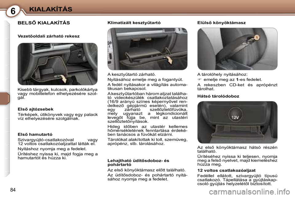 Peugeot 407 2006  Kezelési útmutató (in Hungarian) �6�K�I�A�L�A�K�Í�T�Á�S
�8�4
�B�E�L�S4� �K�I�A�L�A�K�Í�T�Á�S
�A� �k�e�s�z�t�yC�t�a�r�t�ó� �z�á�r�h�a�t�ó�. 
�N�y�i�t�á�s�á�h�o�z� �e�m�e�l�j�e� �m�e�g� �a� �f�o�g�a�n�t�y�ú�t�.
�A� �f�e�d�