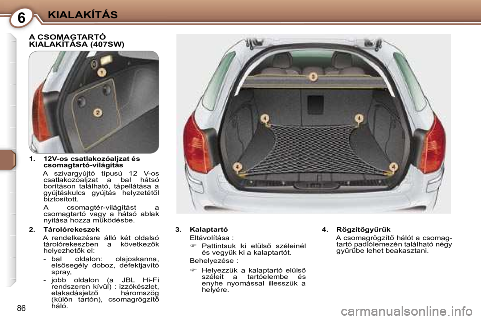 Peugeot 407 2006  Kezelési útmutató (in Hungarian) �6�K�I�A�L�A�K�Í�T�Á�S
�8�6
�A� �C�S�O�M�A�G�T�A�R�T�Ó�  
�K�I�A�L�A�K�Í�T�Á�S�A� �(�4�0�7�S�W�)
�3�.�  �K�a�l�a�p�t�a�r�t�ó 
�  �E�l�t�á�v�o�l�í�t�á�s�a� �:
�  ��  �P�a�t�t�i�n�t�s�u�k�  
