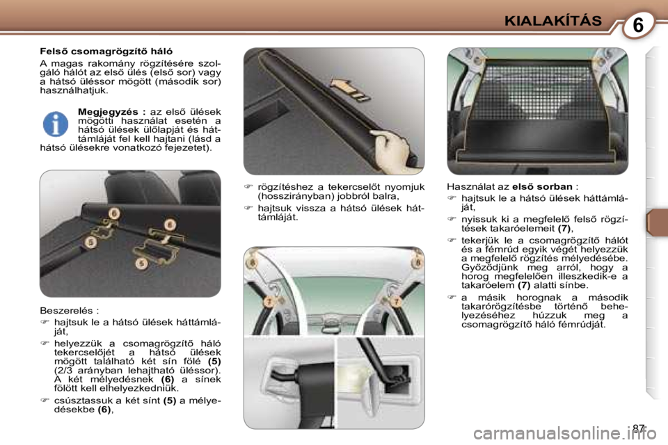 Peugeot 407 2006  Kezelési útmutató (in Hungarian) �6�K�I�A�L�A�K�Í�T�Á�S
�8�7
�F�e�l�s5� �c�s�o�m�a�g�r�ö�g�z�í�t5� �h�á�l�ó 
�A�  �m�a�g�a�s�  �r�a�k�o�m�á�n�y�  �r�ö�g�z�í�t�é�s�é�r�e�  �s�z�o�l�- 
�g�á�l�ó� �h�á�l�ó�t� �a�z� �e�l�