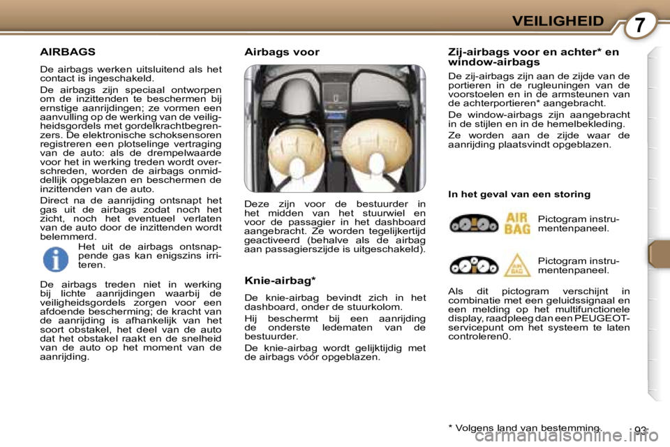 Peugeot 407 2006  Handleiding (in Dutch) �7�V�E�I�L�I�G�H�E�I�D
�9�3
�A�I�R�B�A�G�S
�D�e�  �a�i�r�b�a�g�s�  �w�e�r�k�e�n�  �u�i�t�s�l�u�i�t�e�n�d�  �a�l�s�  �h�e�t�  
�c�o�n�t�a�c�t� �i�s� �i�n�g�e�s�c�h�a�k�e�l�d�. 
�D�e�  �a�i�r�b�a�g�s�  