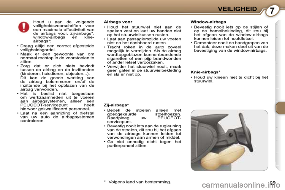 Peugeot 407 2006  Handleiding (in Dutch) �7�V�E�I�L�I�G�H�E�I�D
�9�5
�W�i�n�d�o�w�-�a�i�r�b�a�g�s 
�•�  �B�e�v�e�s�t�i�g�  �n�o�o�i�t�  �i�e�t�s�  �o�p�  �d�e�  �s�t�i�j�l�e�n�  �o�f� �o�p�  �d�e�  �h�e�m�e�l�b�e�k�l�e�d�i�n�g�,�  �d�i�t� 