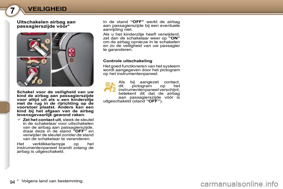 Peugeot 407 2006  Handleiding (in Dutch) �7�V�E�I�L�I�G�H�E�I�D
�9�4
�U�i�t�s�c�h�a�k�e�l�e�n� �a�i�r�b�a�g� �a�a�n�  
�p�a�s�s�a�g�i�e�r�s�z�i�j�d�e� �v�ó�ó�r�*�I�n�  �d�e�  �s�t�a�n�d� �“�O�F�F�”�  �w�e�r�k�t�  �d�e�  �a�i�r�b�a�g� 
