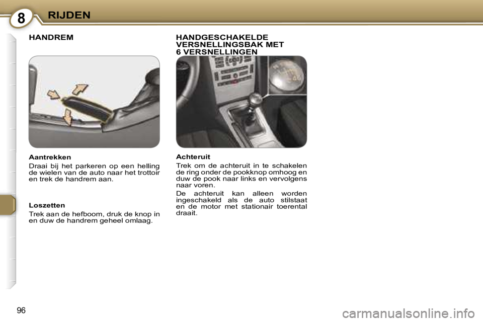 Peugeot 407 2006  Handleiding (in Dutch) �8�R�I�J�D�E�N
�9�6
�H�A�N�D�R�E�M �H�A�N�D�G�E�S�C�H�A�K�E�L�D�E� �V�E�R�S�N�E�L�L�I�N�G�S�B�A�K� �M�E�T�  
�6� �V�E�R�S�N�E�L�L�I�N�G�E�N
�L�o�s�z�e�t�t�e�n 
�T�r�e�k� �a�a�n� �d�e� �h�e�f�b�o�o�m�,