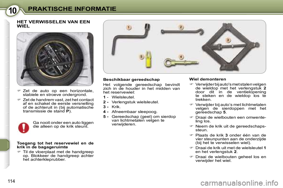 Peugeot 407 2006  Handleiding (in Dutch) �1�0�P�R�A�K�T�I�S�C�H�E� �I�N�F�O�R�M�A�T�I�E
�1�1�4
�H�E�T� �V�E�R�W�I�S�S�E�L�E�N� �V�A�N� �E�E�N�  
�W�I�E�L
�B�e�s�c�h�i�k�b�a�a�r� �g�e�r�e�e�d�s�c�h�a�p 
�H�e�t�  �v�o�l�g�e�n�d�e�  �g�e�r�e�e�