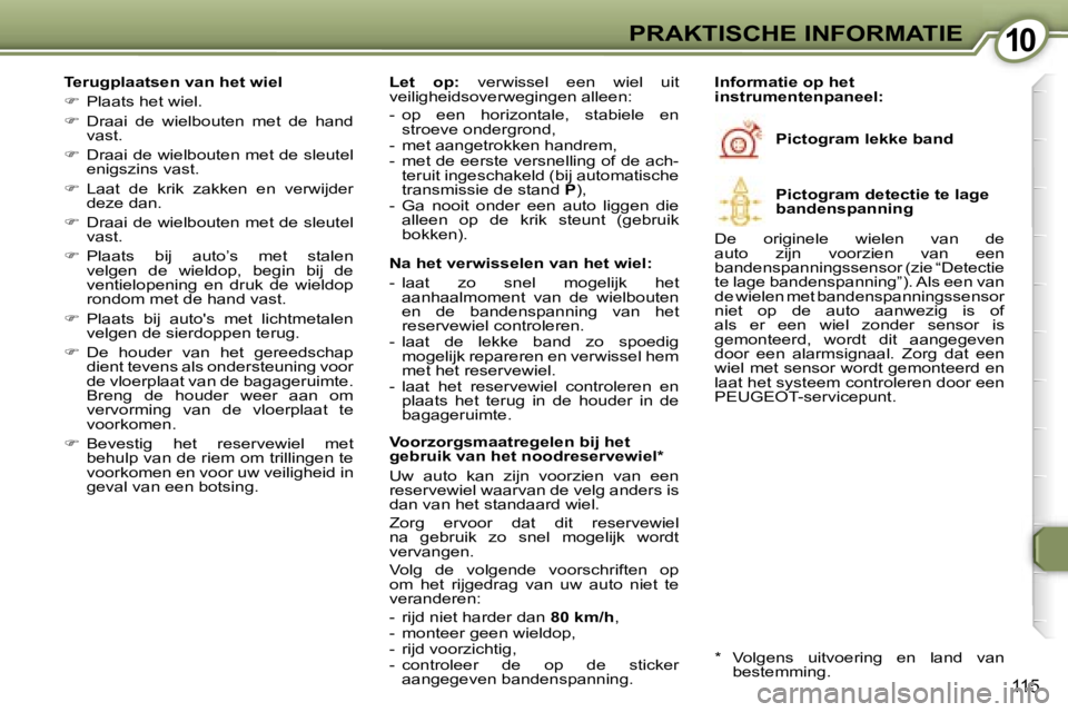 Peugeot 407 2006  Handleiding (in Dutch) �1�0�P�R�A�K�T�I�S�C�H�E� �I�N�F�O�R�M�A�T�I�E
�1�1�5
�T�e�r�u�g�p�l�a�a�t�s�e�n� �v�a�n� �h�e�t� �w�i�e�l 
��  �P�l�a�a�t�s� �h�e�t� �w�i�e�l�.
� �  �D�r�a�a�i�  �d�e�  �w�i�e�l�b�o�u�t�e�n�  �