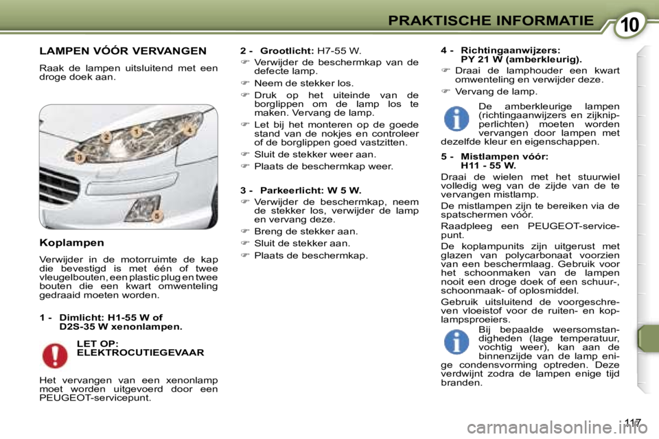 Peugeot 407 2006  Handleiding (in Dutch) �1�0�P�R�A�K�T�I�S�C�H�E� �I�N�F�O�R�M�A�T�I�E
�1�1�7
�L�A�M�P�E�N� �V�Ó�Ó�R� �V�E�R�V�A�N�G�E�N
�R�a�a�k�  �d�e�  �l�a�m�p�e�n�  �u�i�t�s�l�u�i�t�e�n�d�  �m�e�t�  �e�e�n�  
�d�r�o�g�e� �d�o�e�k� �a