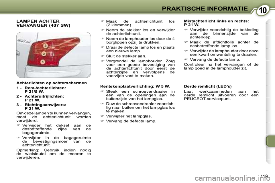 Peugeot 407 2006  Handleiding (in Dutch) �1�0�P�R�A�K�T�I�S�C�H�E� �I�N�F�O�R�M�A�T�I�E
�1�1�9
�L�A�M�P�E�N� �A�C�H�T�E�R�  
�V�E�R�V�A�N�G�E�N� �(�4�0�7� �S�W�)�M�i�s�t�a�c�h�t�e�r�l�i�c�h�t� �l�i�n�k�s� �e�n� �r�e�c�h�t�s�:�  
�P� �2�1� �W